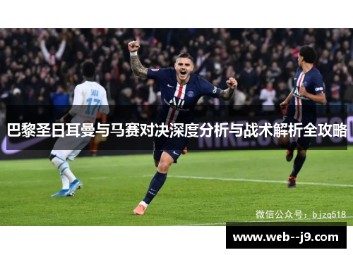 巴黎圣日耳曼与马赛对决深度分析与战术解析全攻略 巴黎圣日耳曼与马赛对决深度分析与战术解析全攻略