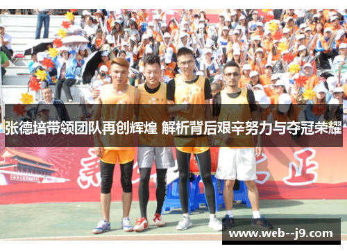 张德培带领团队再创辉煌 解析背后艰辛努力与夺冠荣耀 张德培带领团队再创辉煌 解析背后艰辛努力与夺冠荣耀