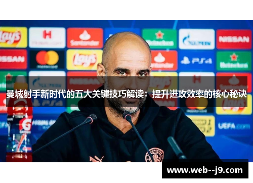曼城射手新时代的五大关键技巧解读:提升进攻效率的核心秘诀 曼城射手新时代的五大关键技巧解读:提升进攻效率的核心秘诀