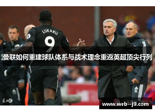 曼联如何重建球队体系与战术理念重返英超顶尖行列 曼联如何重建球队体系与战术理念重返英超顶尖行列