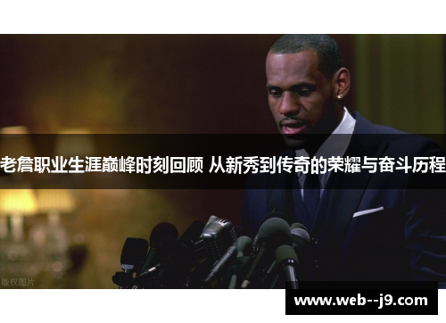 老詹职业生涯巅峰时刻回顾 从新秀到传奇的荣耀与奋斗历程 老詹职业生涯巅峰时刻回顾 从新秀到传奇的荣耀与奋斗历程