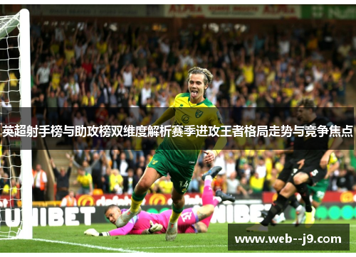 英超射手榜与助攻榜双维度解析赛季进攻王者格局走势与竞争焦点 英超射手榜与助攻榜双维度解析赛季进攻王者格局走势与竞争焦点