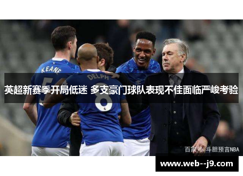 英超新赛季开局低迷 多支豪门球队表现不佳面临严峻考验 英超新赛季开局低迷 多支豪门球队表现不佳面临严峻考验