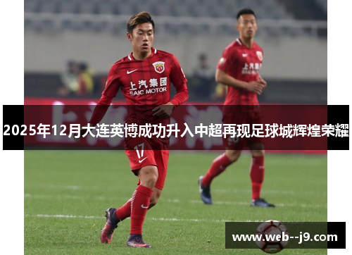 2025年12月大连英博成功升入中超再现足球城辉煌荣耀
