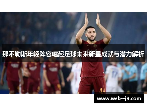 那不勒斯年轻阵容崛起足球未来新星成就与潜力解析