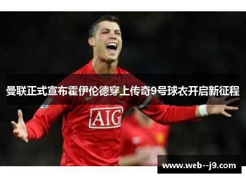 曼联正式宣布霍伊伦德穿上传奇9号球衣开启新征程 曼联正式宣布霍伊伦德穿上传奇9号球衣开启新征程